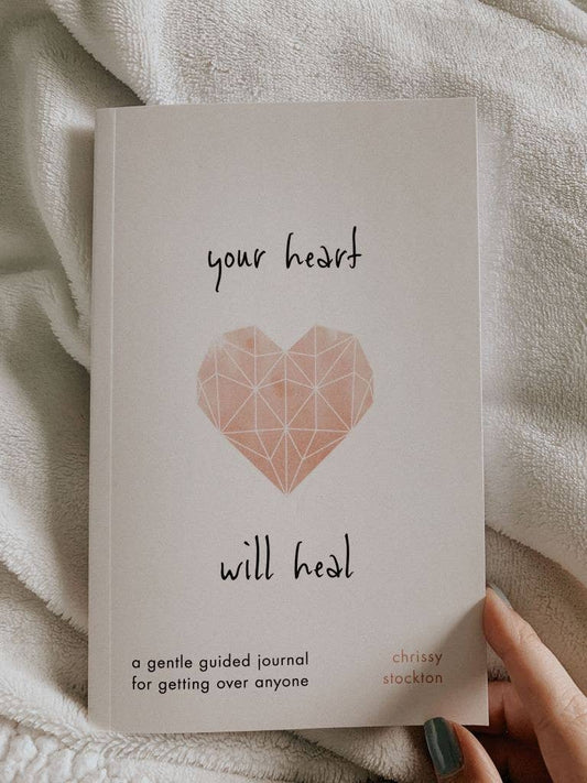 Your Heart Will Heal- A Gentle Guided Journal For Getting Over